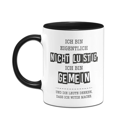Bild: Tasse - Ich bin eigentlich nicht lustig. Ich bin gemein und die Leute denken, dass ich Witze mache. Geschenkidee