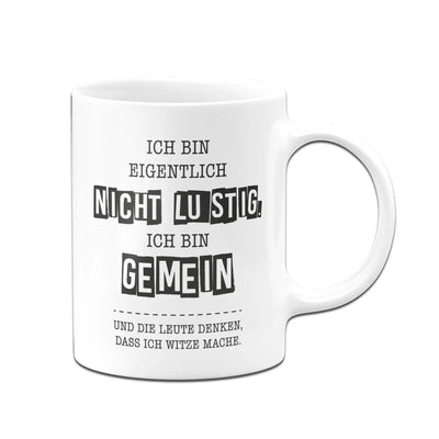 Bild: Tasse - Ich bin eigentlich nicht lustig. Ich bin gemein und die Leute denken, dass ich Witze mache. Geschenkidee