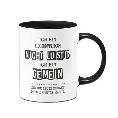 Bild: Tasse - Ich bin eigentlich nicht lustig. Ich bin gemein und die Leute denken, dass ich Witze mache. Geschenkidee