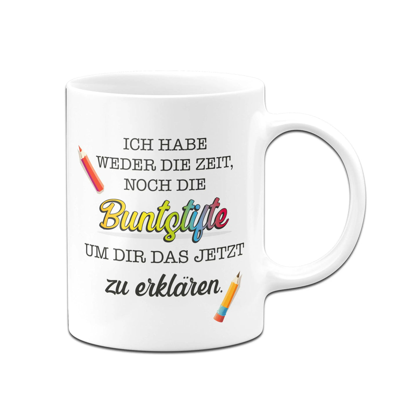 Bild: Tasse - Ich habe weder die Zeit, noch die Buntstifte um dir das jetzt zu erklären. Geschenkidee