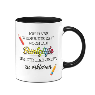 Bild: Tasse - Ich habe weder die Zeit, noch die Buntstifte um dir das jetzt zu erklären. Geschenkidee