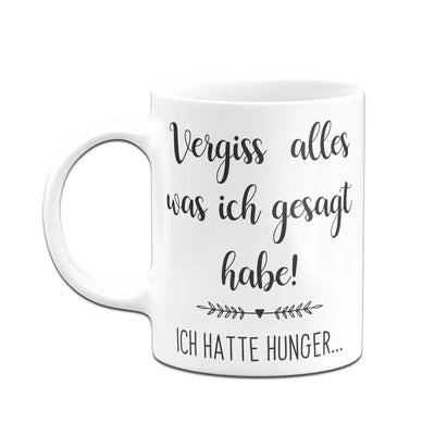 Bild: Tasse - Vergiss alles was ich gesagt habe! Ich Hatte Hunger Geschenkidee