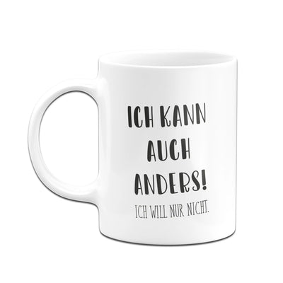 Bild: Tasse - Ich kann auch anders! Ich will nur nicht. - Pure Statement Geschenkidee