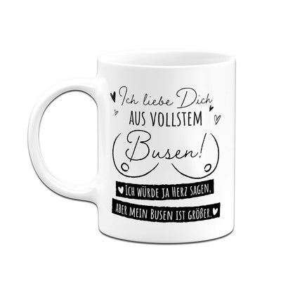 Tasse - Ich liebe Dich aus vollstem Busen!