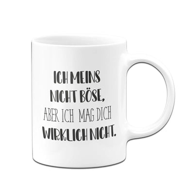 Bild: Tasse - Ich meins nicht böse, aber ich mag dich wirklich nicht. - Pure Statement Geschenkidee