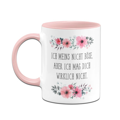 Bild: Tasse - Ich meins nicht böse aber ich mag dich wirklich nicht - blumig Geschenkidee