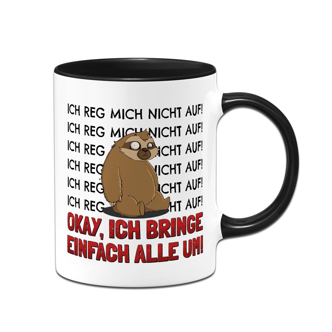 Tasse - Ich reg mich nicht auf. Okay, ich bring einfach alle um! - Ratzfatz das Faultier