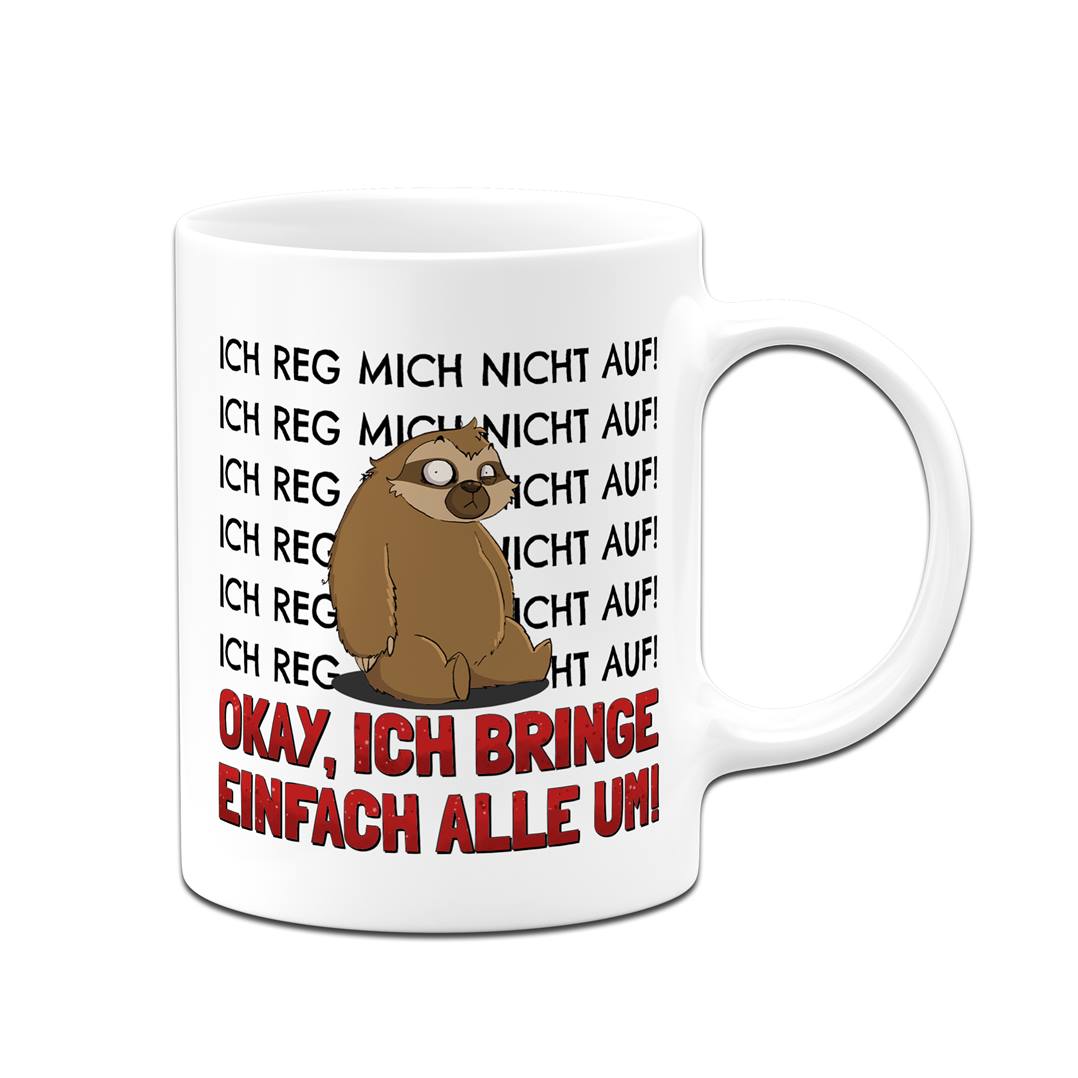 Tasse - Ich reg mich nicht auf. Okay, ich bring einfach alle um! - Ratzfatz das Faultier