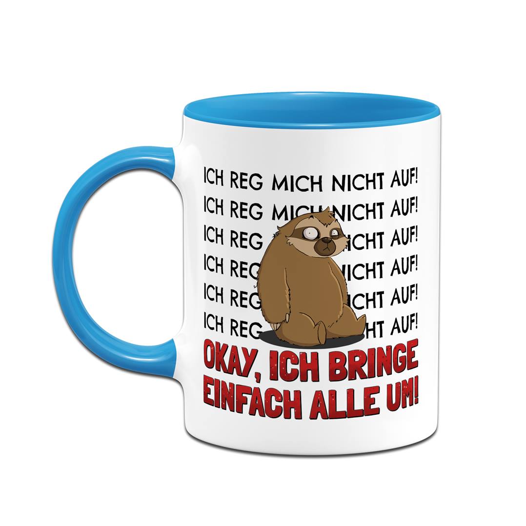 Tasse - Ich reg mich nicht auf. Okay, ich bring einfach alle um! - Ratzfatz das Faultier