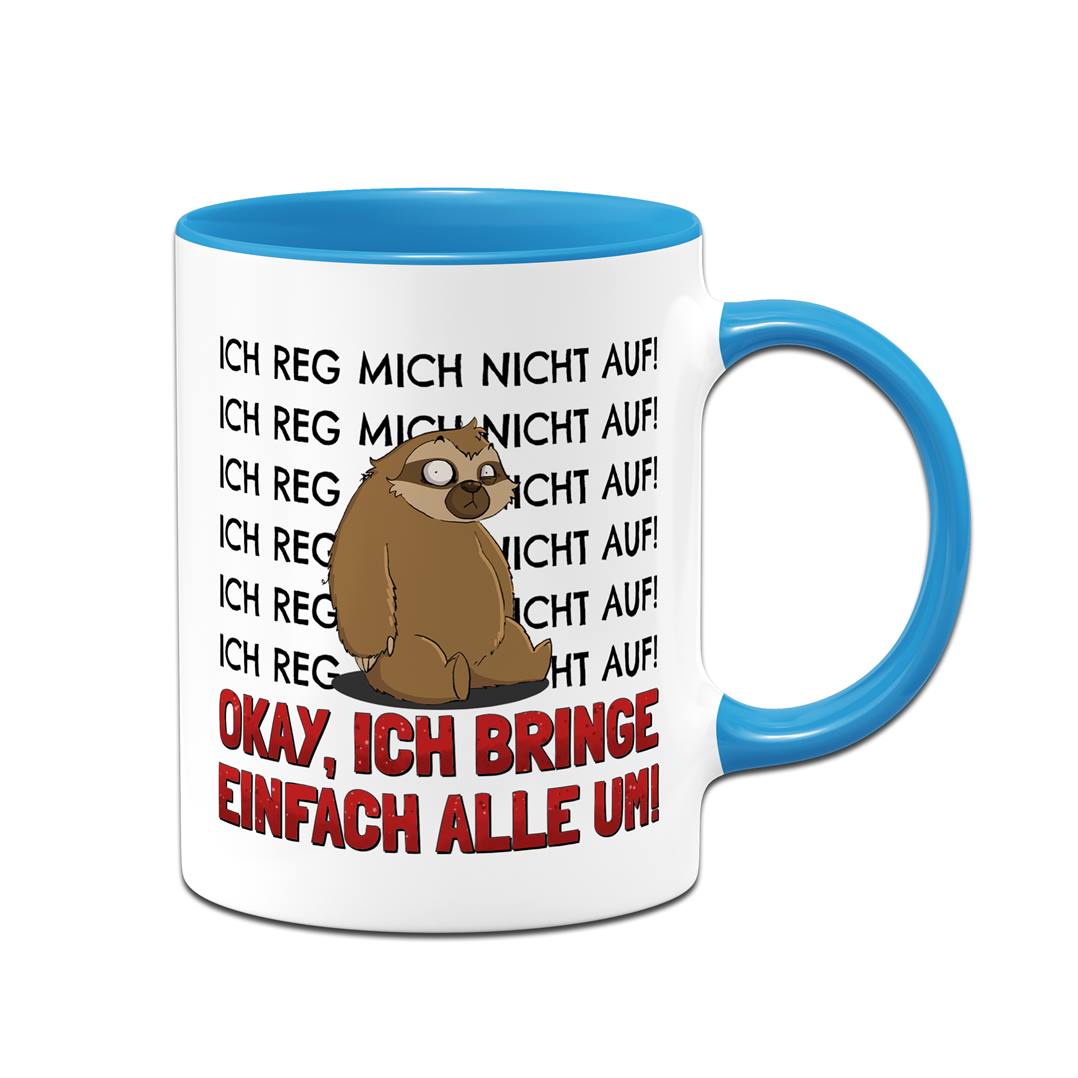 Tasse - Ich reg mich nicht auf. Okay, ich bring einfach alle um! - Ratzfatz das Faultier