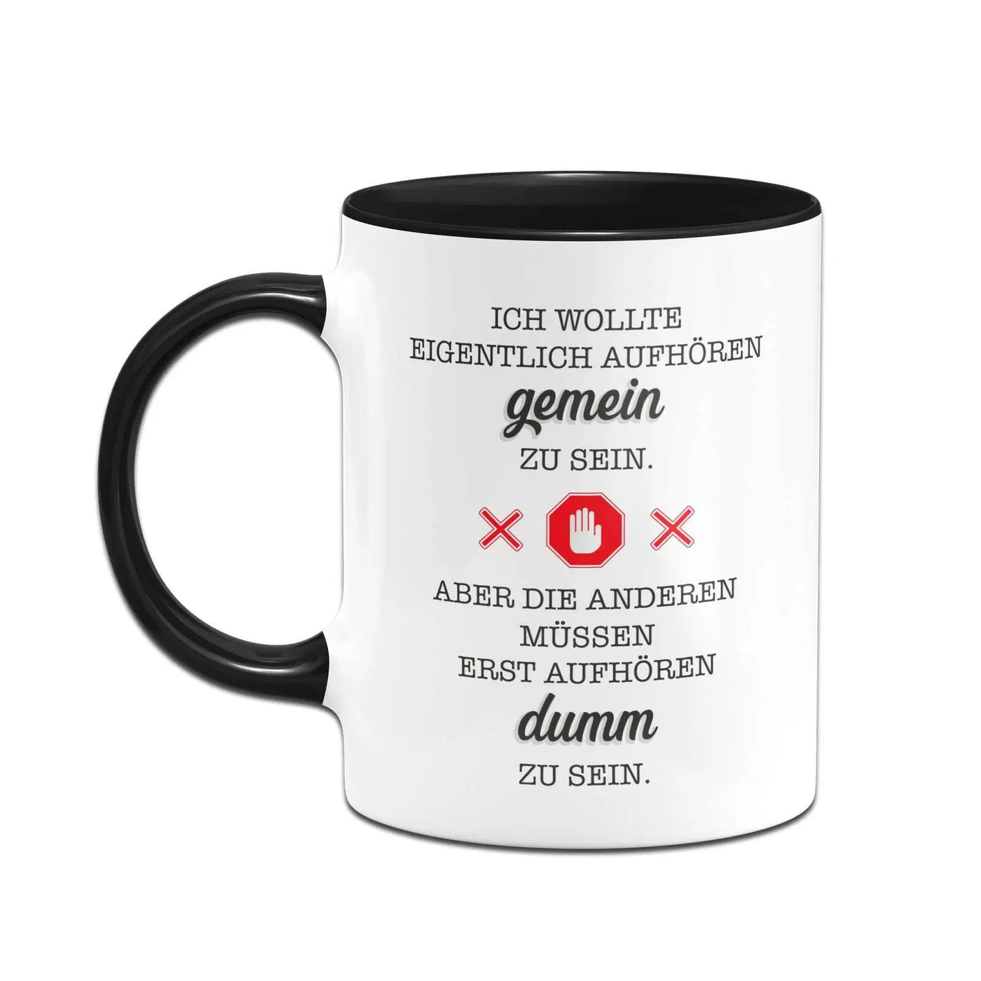 Bild: Tasse - Ich wollte eigentlich aufhören gemein zu sein. Aber die anderen müssen erst aufhören dumm zu sein. Geschenkidee