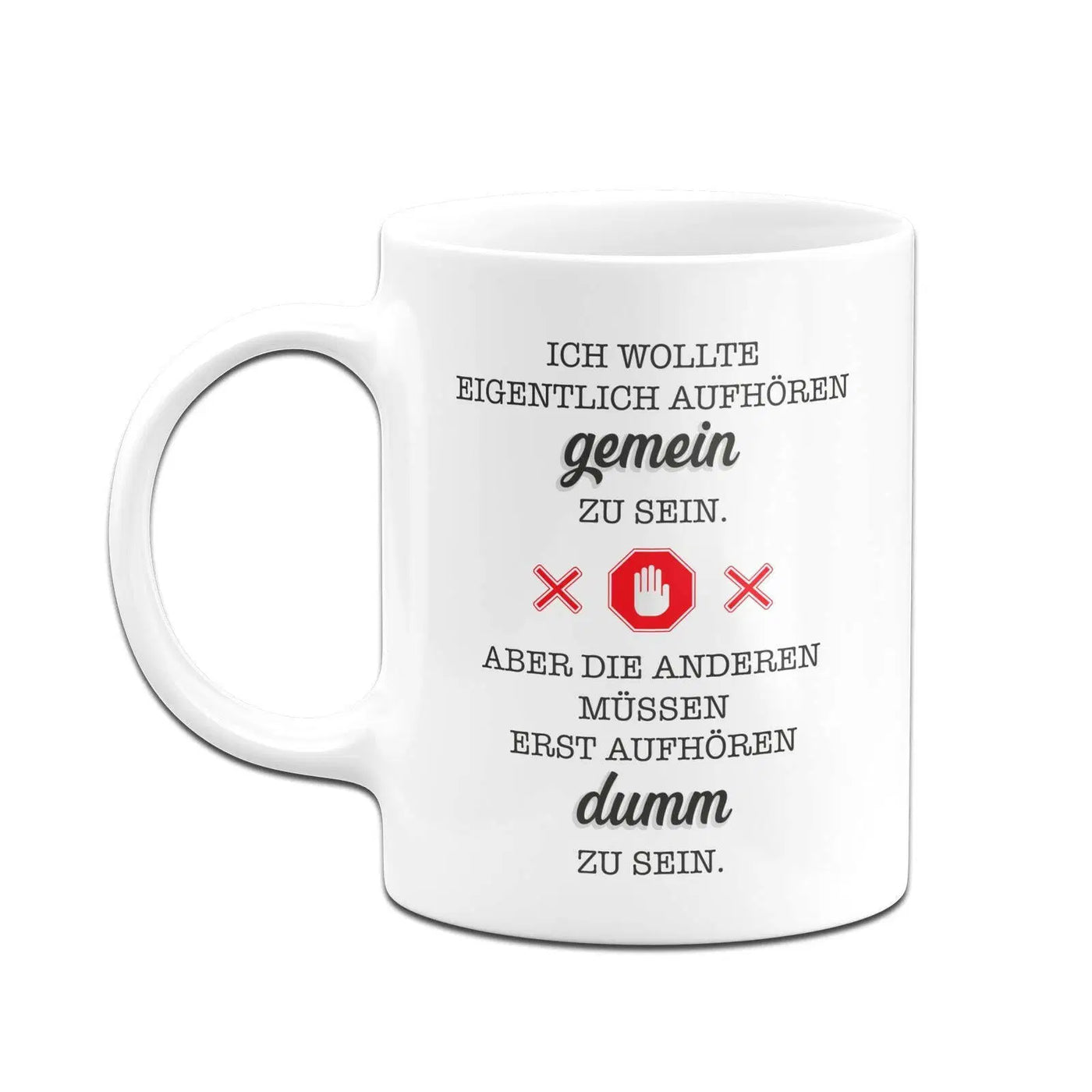 Bild: Tasse - Ich wollte eigentlich aufhören gemein zu sein. Aber die anderen müssen erst aufhören dumm zu sein. Geschenkidee
