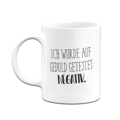 Bild: Tasse - Ich wurde auf Geduld getestet: Negativ. - Pure Statement Geschenkidee