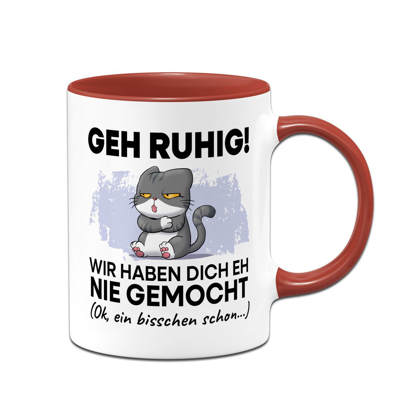 Tasse - Geh Ruhig! Wir haben Dich eh nie gemocht