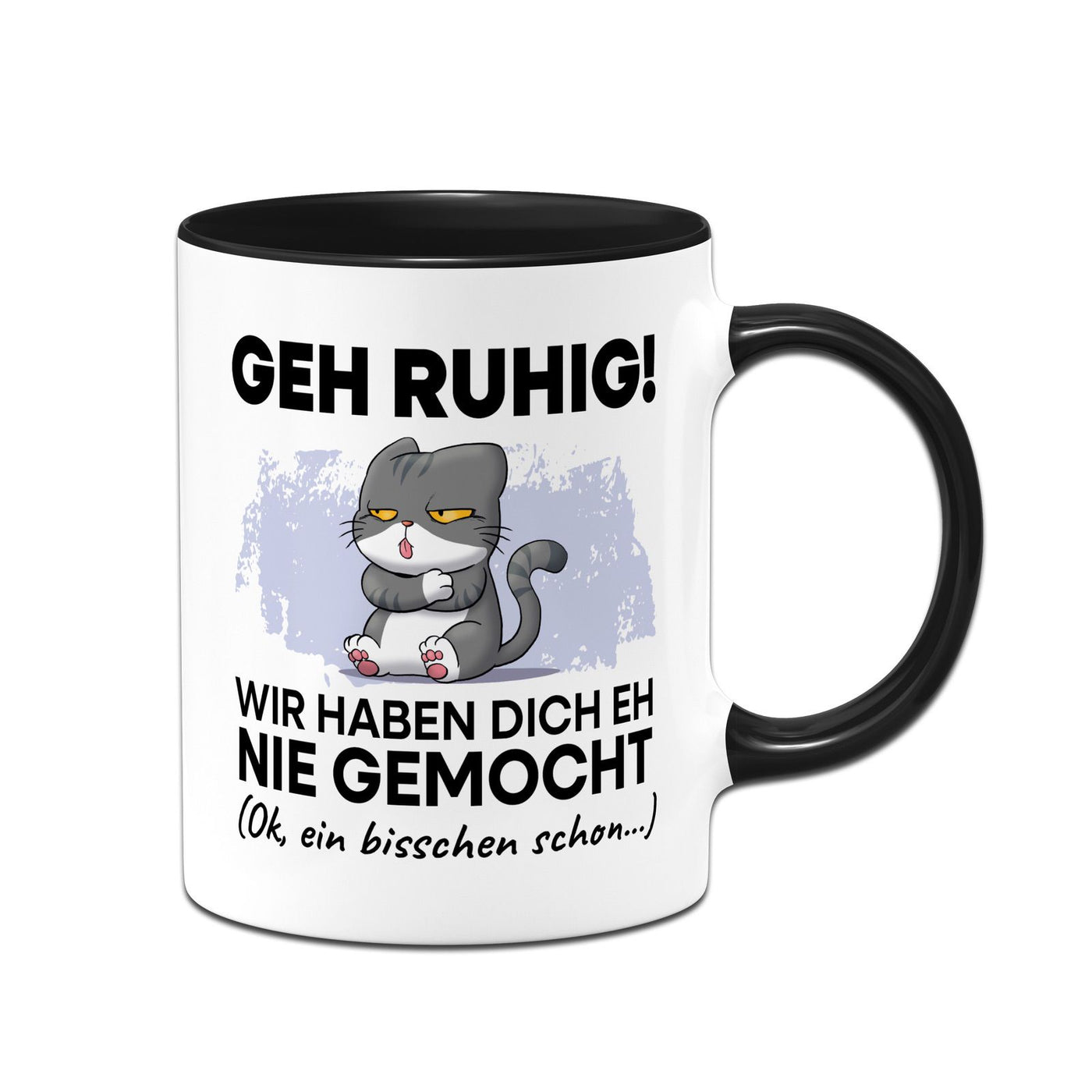 Tasse - Geh Ruhig! Wir haben Dich eh nie gemocht
