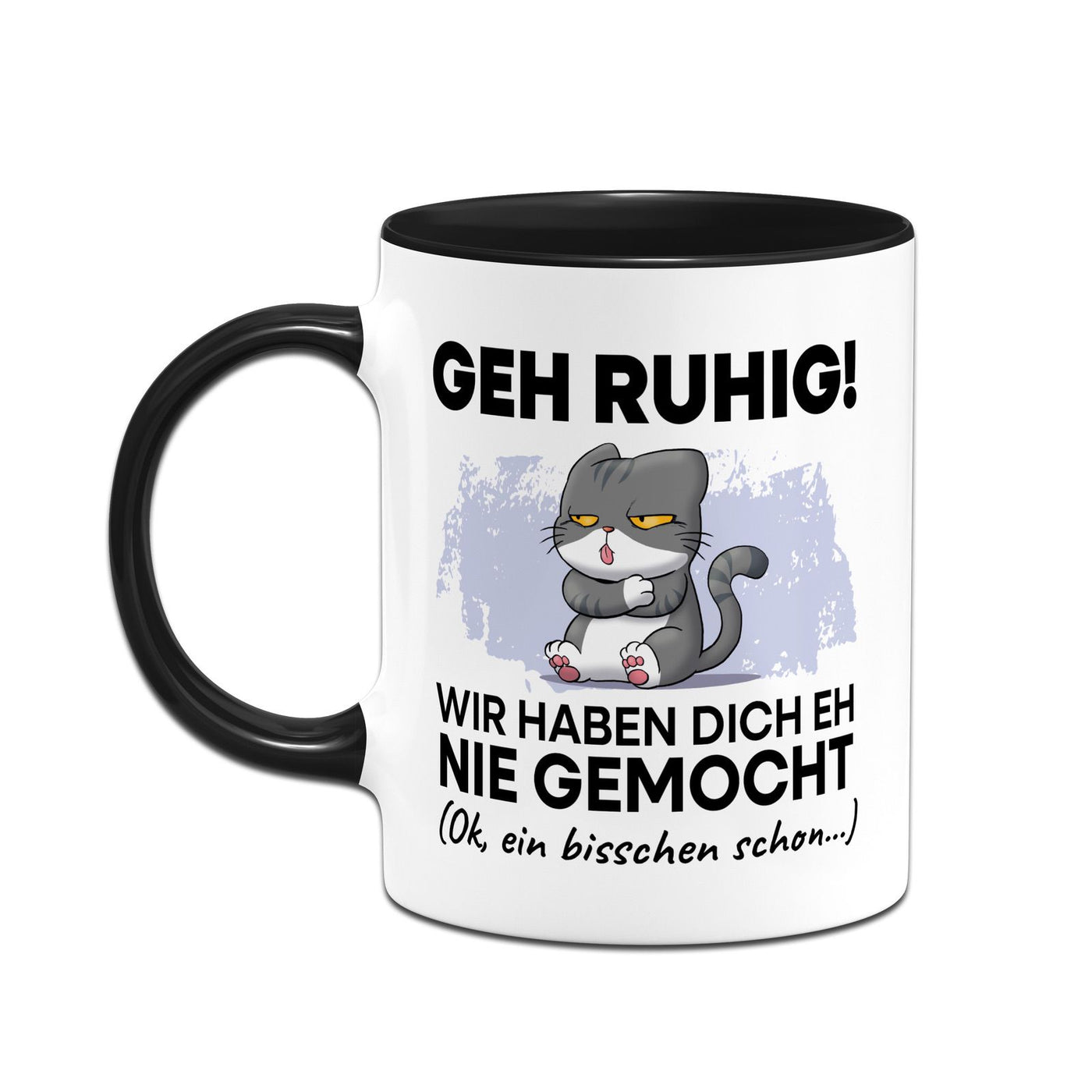 Tasse - Geh Ruhig! Wir haben Dich eh nie gemocht