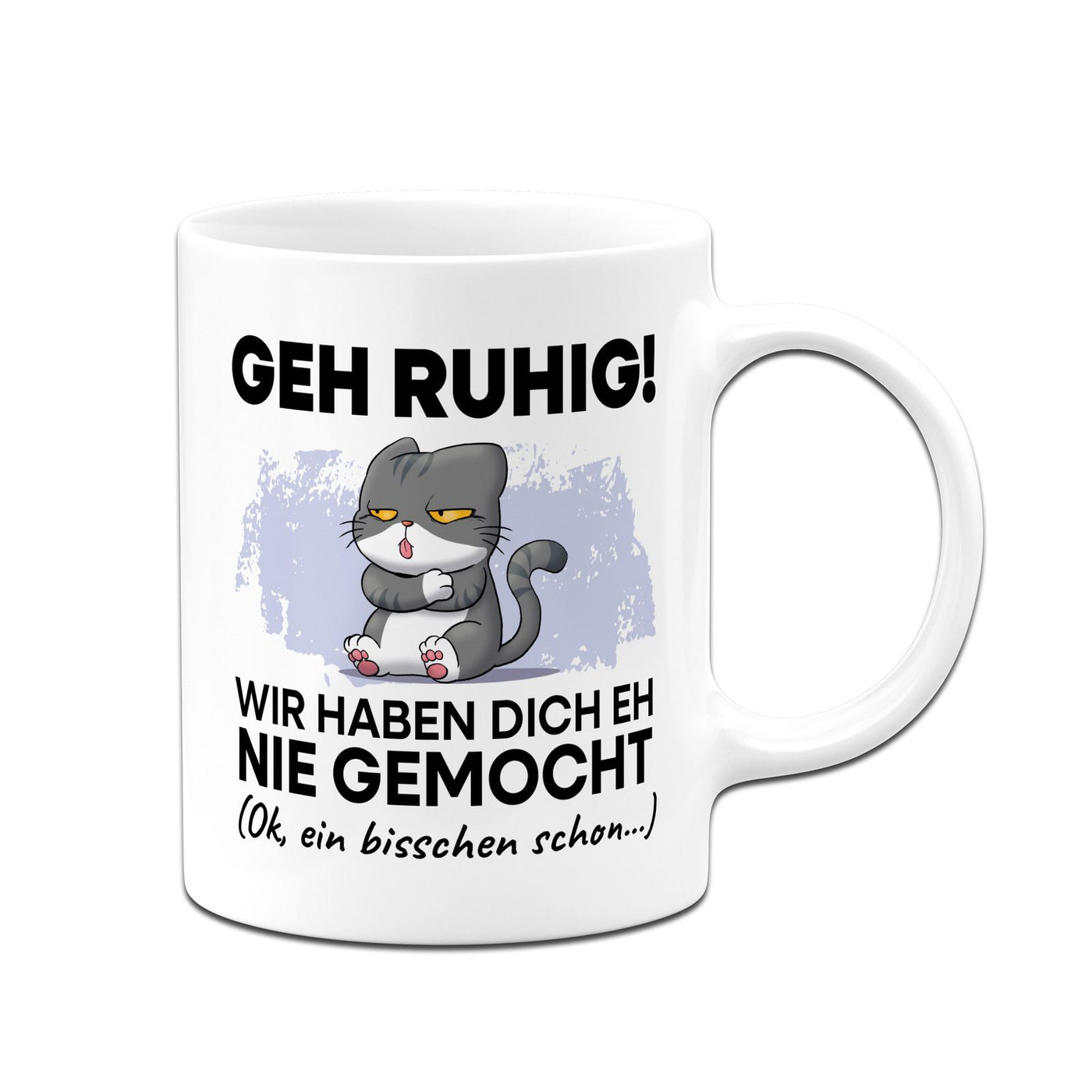Tasse - Geh Ruhig! Wir haben Dich eh nie gemocht