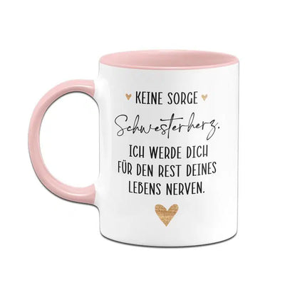 Bild: Tasse - Keine Sorge Schwesterherz. Ich werde für dich für den Rest deines Lebens nerven. Geschenkidee