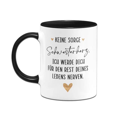 Bild: Tasse - Keine Sorge Schwesterherz. Ich werde für dich für den Rest deines Lebens nerven. Geschenkidee