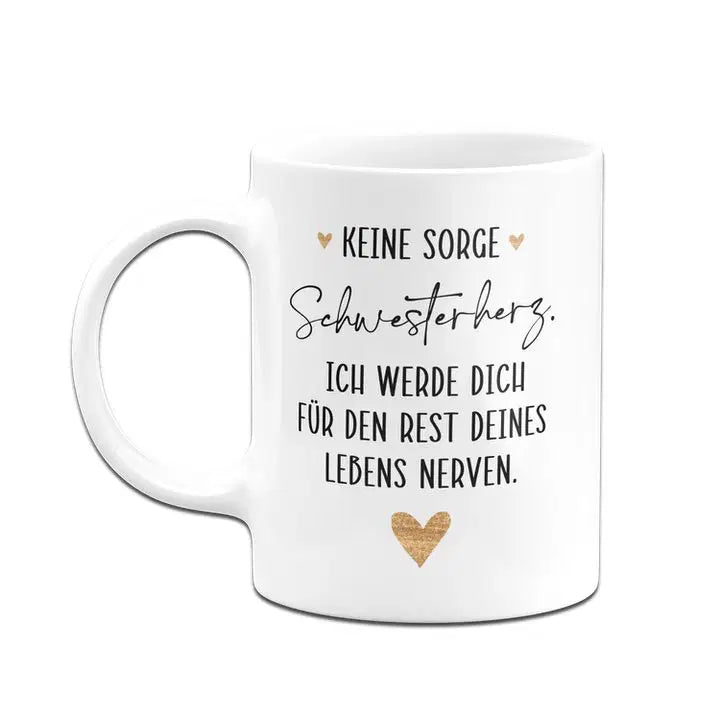 Bild: Tasse - Keine Sorge Schwesterherz. Ich werde für dich für den Rest deines Lebens nerven. Geschenkidee