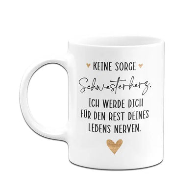 Bild: Tasse - Keine Sorge Schwesterherz. Ich werde für dich für den Rest deines Lebens nerven. Geschenkidee