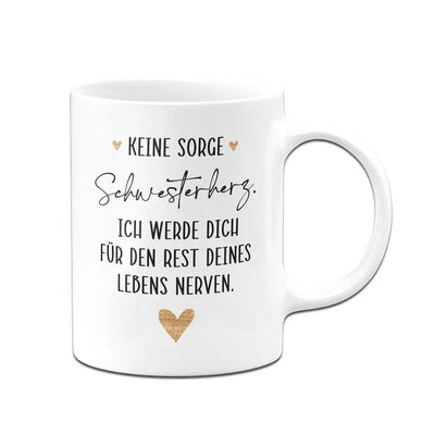 Bild: Tasse - Keine Sorge Schwesterherz. Ich werde für dich für den Rest deines Lebens nerven. Geschenkidee