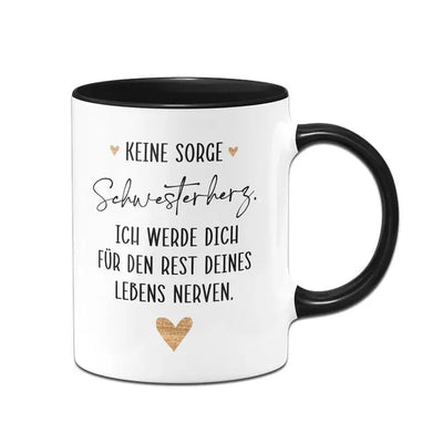 Bild: Tasse - Keine Sorge Schwesterherz. Ich werde für dich für den Rest deines Lebens nerven. Geschenkidee