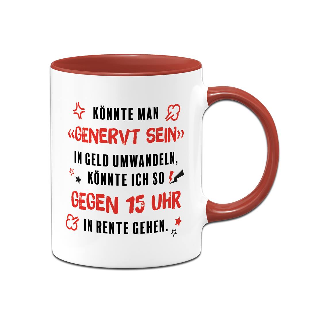 Tasse - Könnte man genervt sein in Geld umwandeln, könnte ich in Rente gehen.
