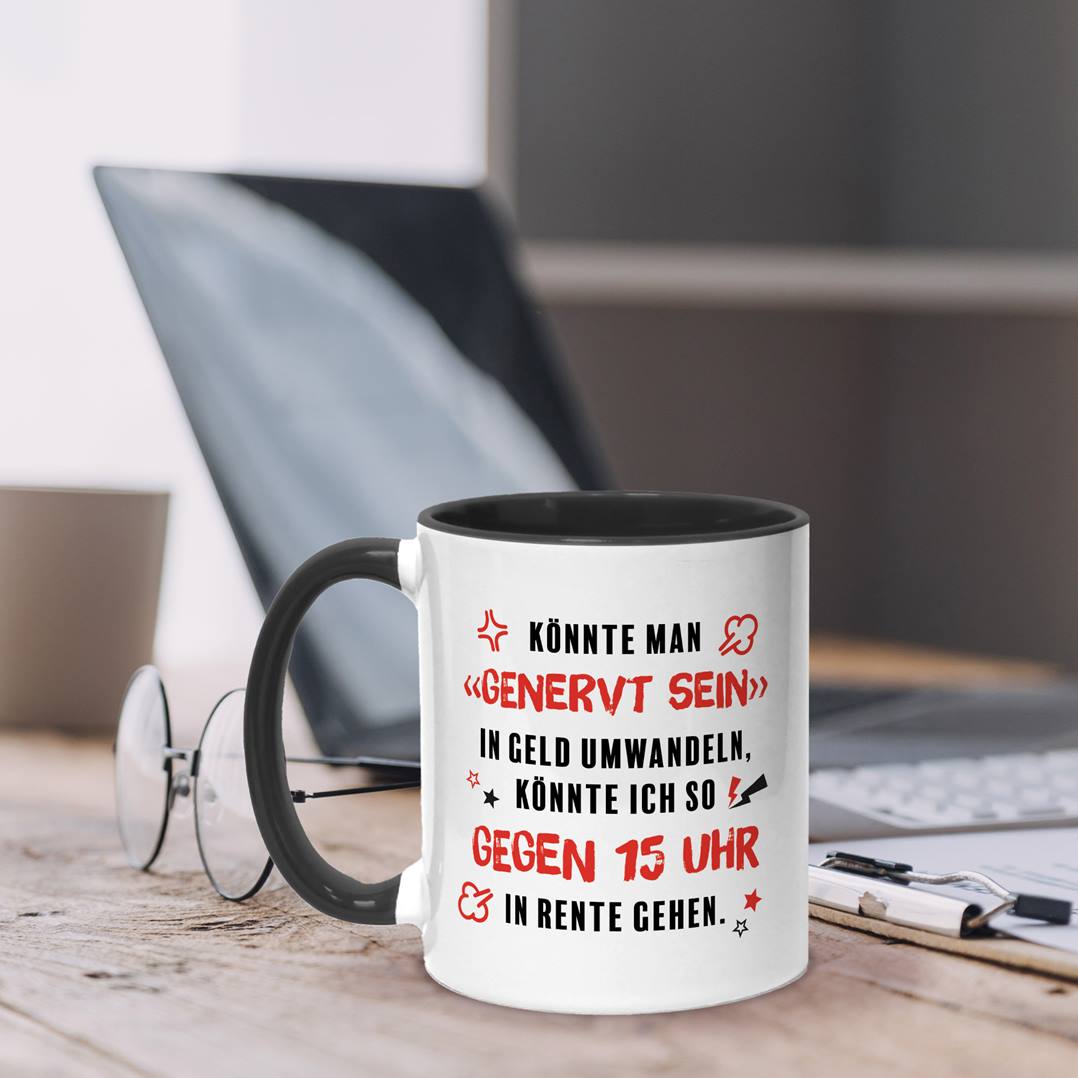 Tasse - Könnte man genervt sein in Geld umwandeln, könnte ich in Rente gehen.