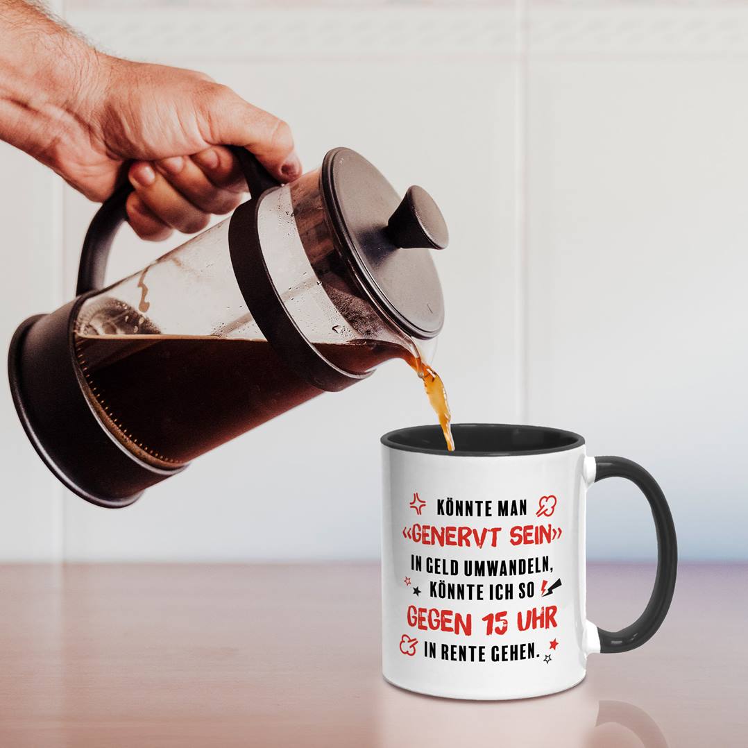 Tasse - Könnte man genervt sein in Geld umwandeln, könnte ich in Rente gehen.