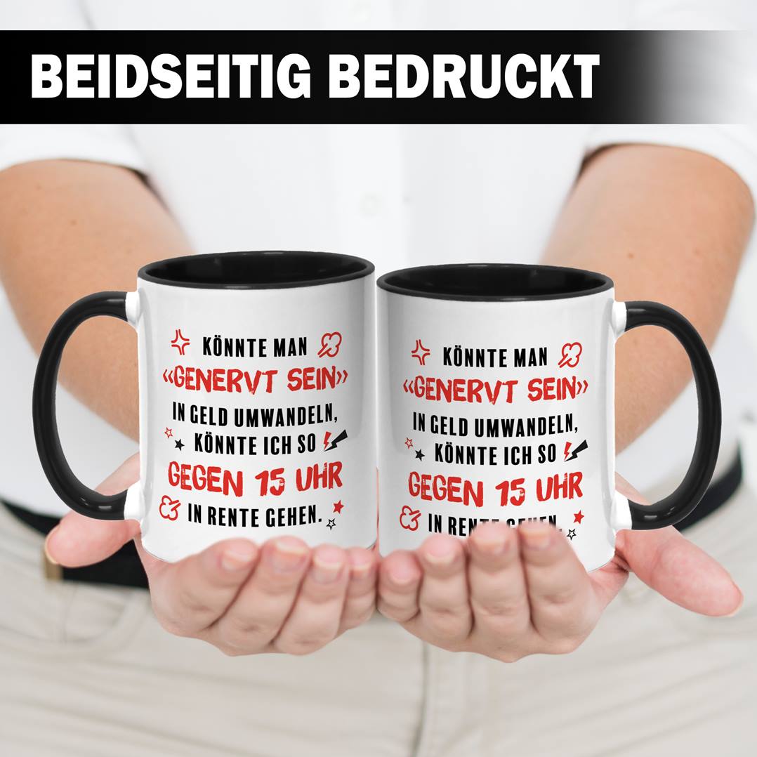 Tasse - Könnte man genervt sein in Geld umwandeln, könnte ich in Rente gehen.