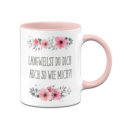 Bild: Tasse - Langweilst du dich auch so wie mich?! - blumig Geschenkidee
