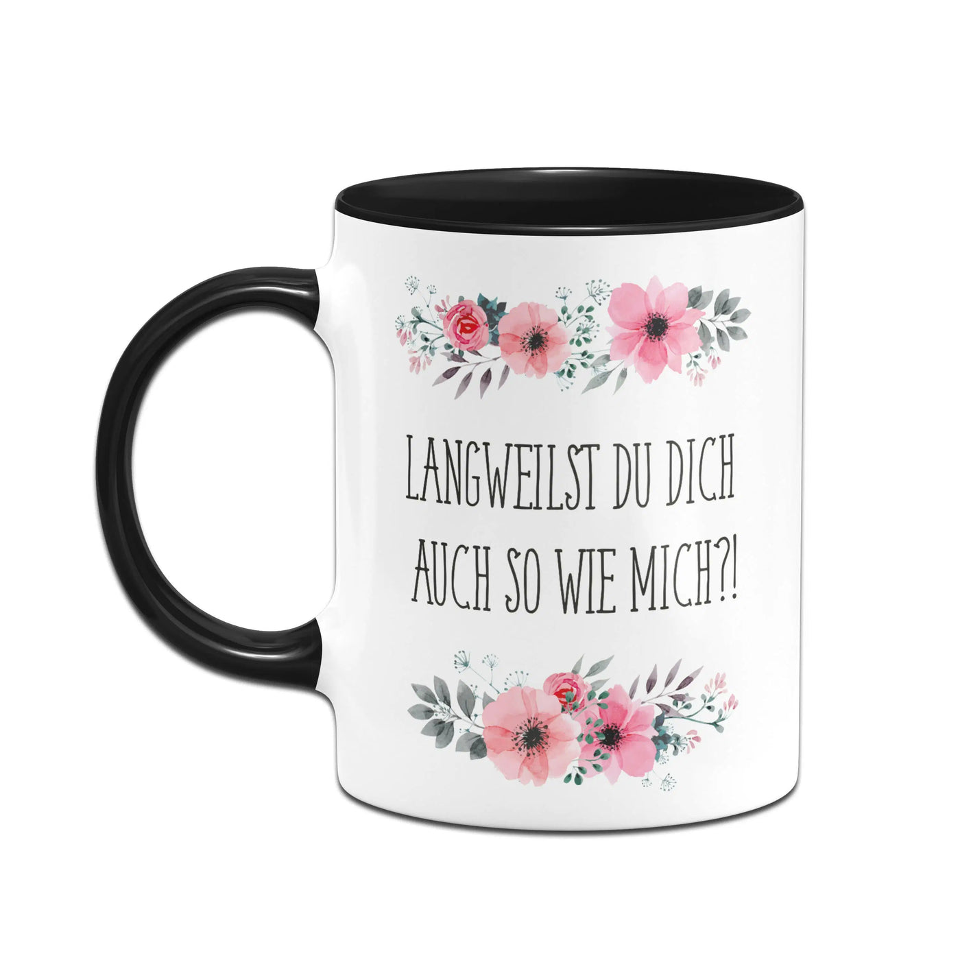 Bild: Tasse - Langweilst du dich auch so wie mich?! - blumig Geschenkidee