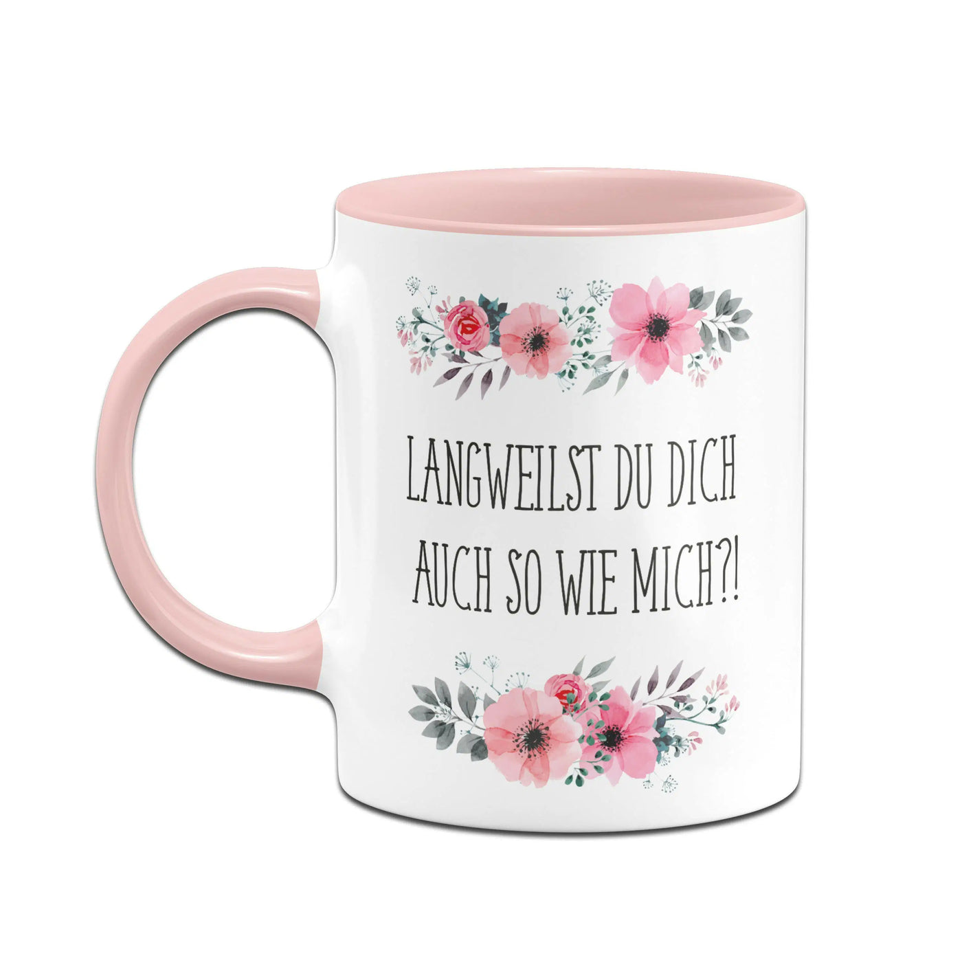 Bild: Tasse - Langweilst du dich auch so wie mich?! - blumig Geschenkidee