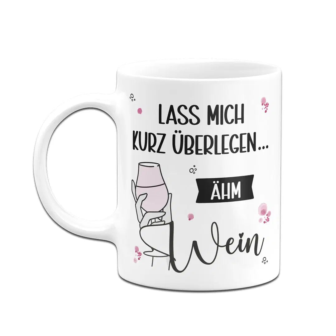 Bild: Tasse - Lass mich kurz überlegen... ähm Wein Geschenkidee