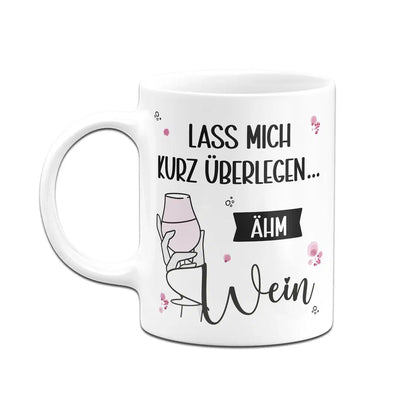 Bild: Tasse - Lass mich kurz überlegen... ähm Wein Geschenkidee