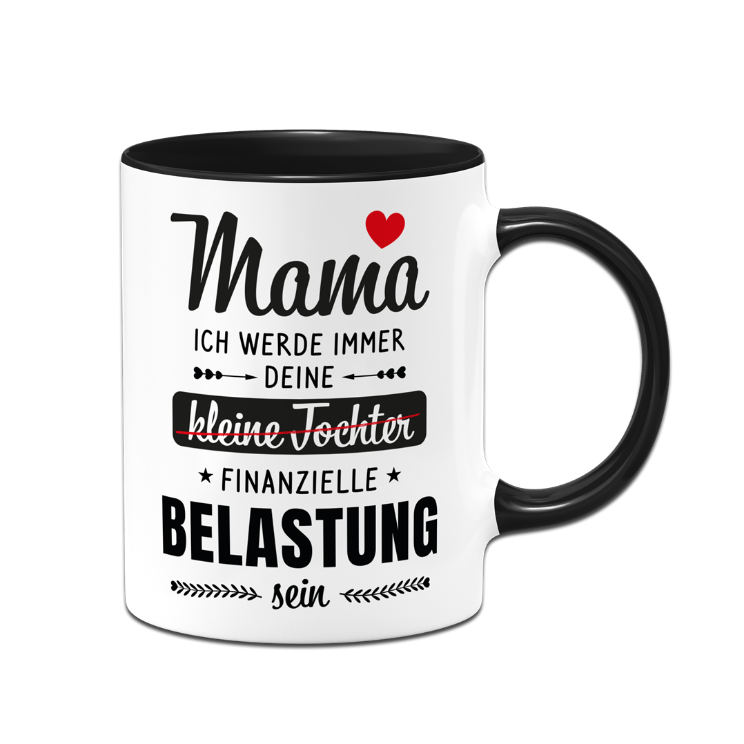 Tasse - Mama ich werde immer deine (kleine Tochter) finanzielle Belastung sein