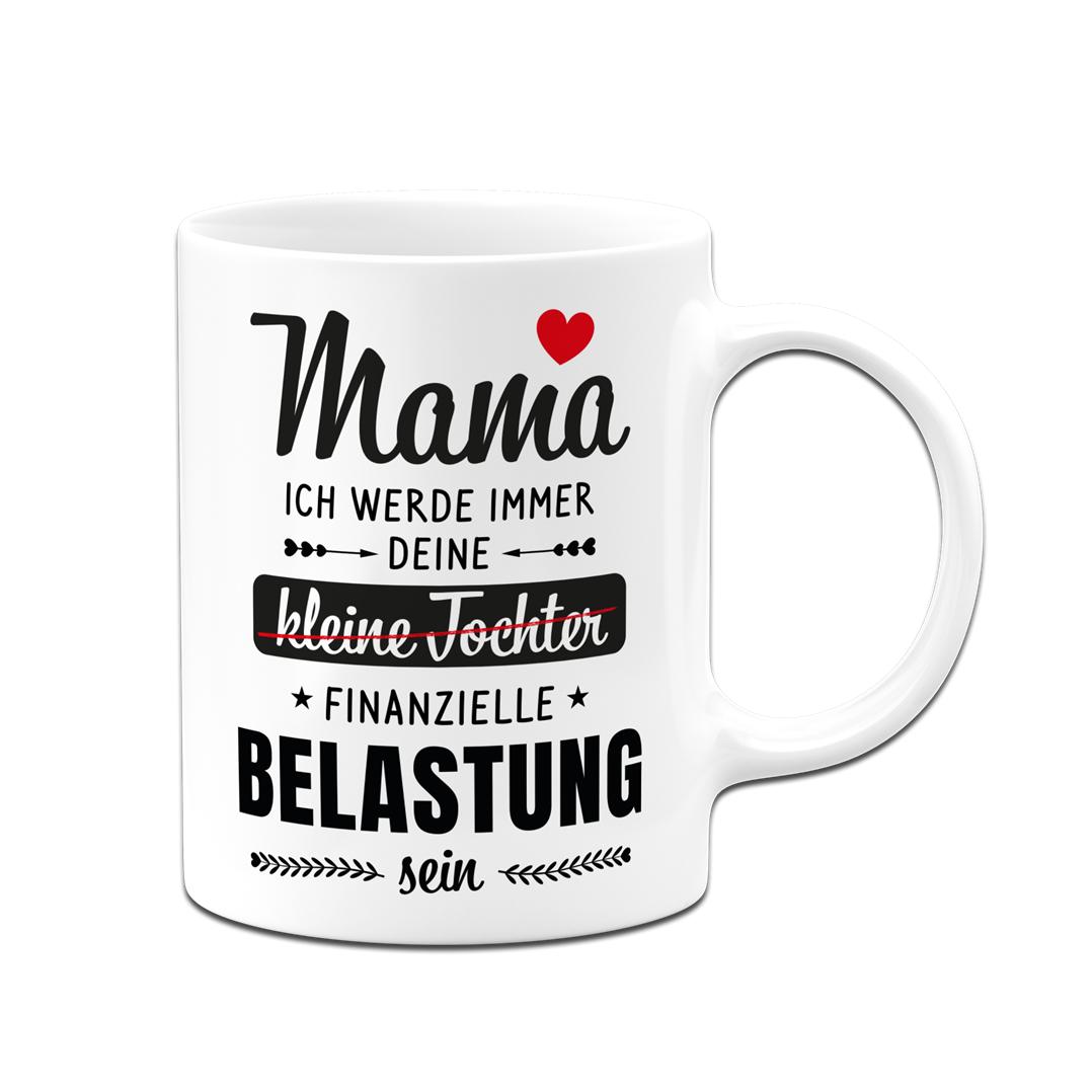 Tasse - Mama ich werde immer deine (kleine Tochter) finanzielle Belastung sein