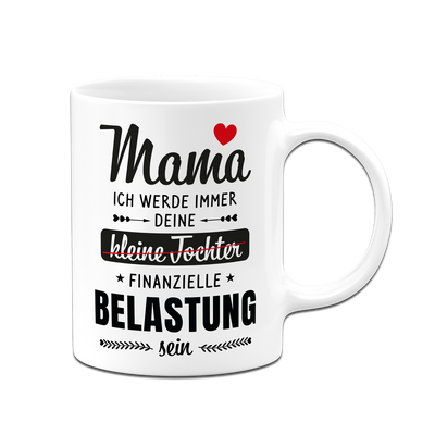 Tasse - Mama ich werde immer deine (kleine Tochter) finanzielle Belastung sein