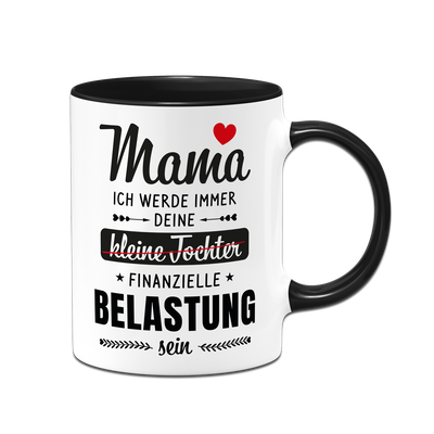 Tasse - Mama ich werde immer deine (kleine Tochter) finanzielle Belastung sein