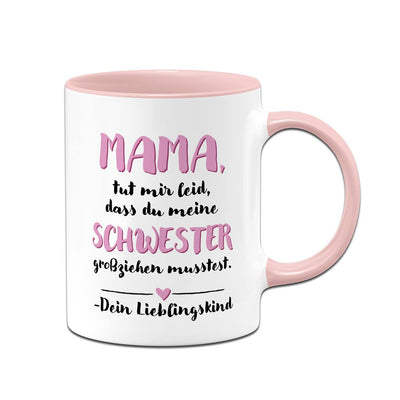 Tasse - Mama, tut mir leid, dass Du meine Schwester großziehen musstest. Dein Lieblingskind