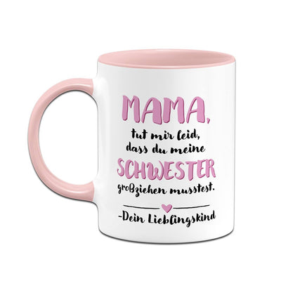 Tasse - Mama, tut mir leid, dass Du meine Schwester großziehen musstest. Dein Lieblingskind