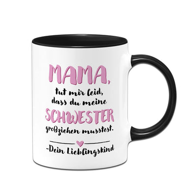Tasse - Mama, tut mir leid, dass Du meine Schwester großziehen musstest. Dein Lieblingskind