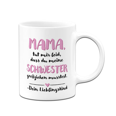 Tasse - Mama, tut mir leid, dass Du meine Schwester großziehen musstest. Dein Lieblingskind