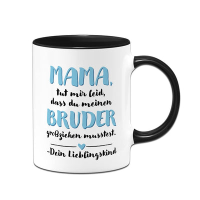 Tasse - Mama, tut mir leid, dass Du meinen Bruder großziehen musstest. Dein Lieblingskind