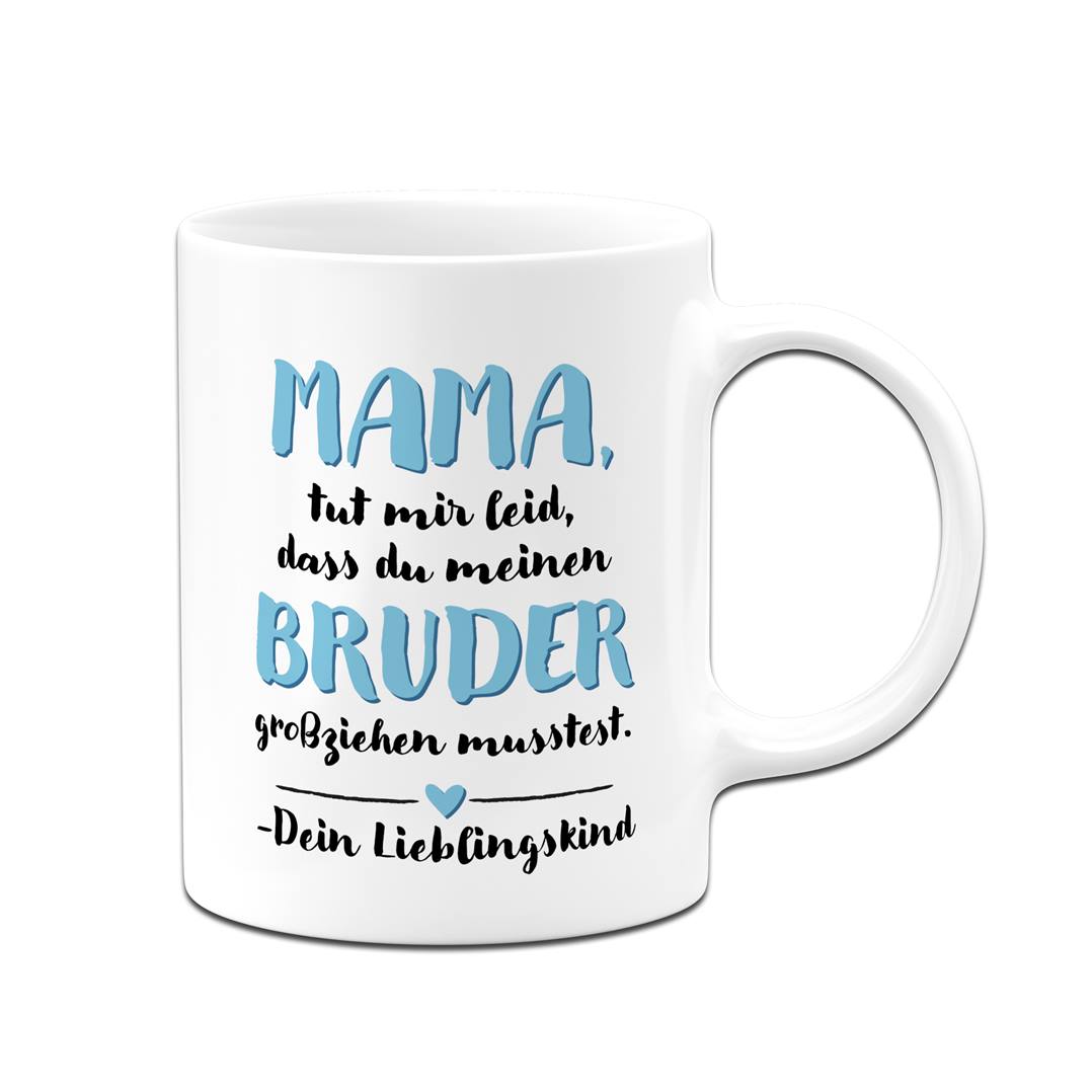 Tasse - Mama, tut mir leid, dass Du meinen Bruder großziehen musstest. Dein Lieblingskind