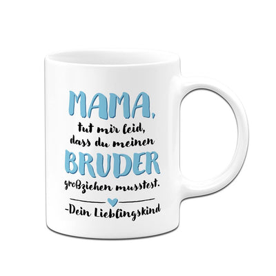 Tasse - Mama, tut mir leid, dass Du meinen Bruder großziehen musstest. Dein Lieblingskind