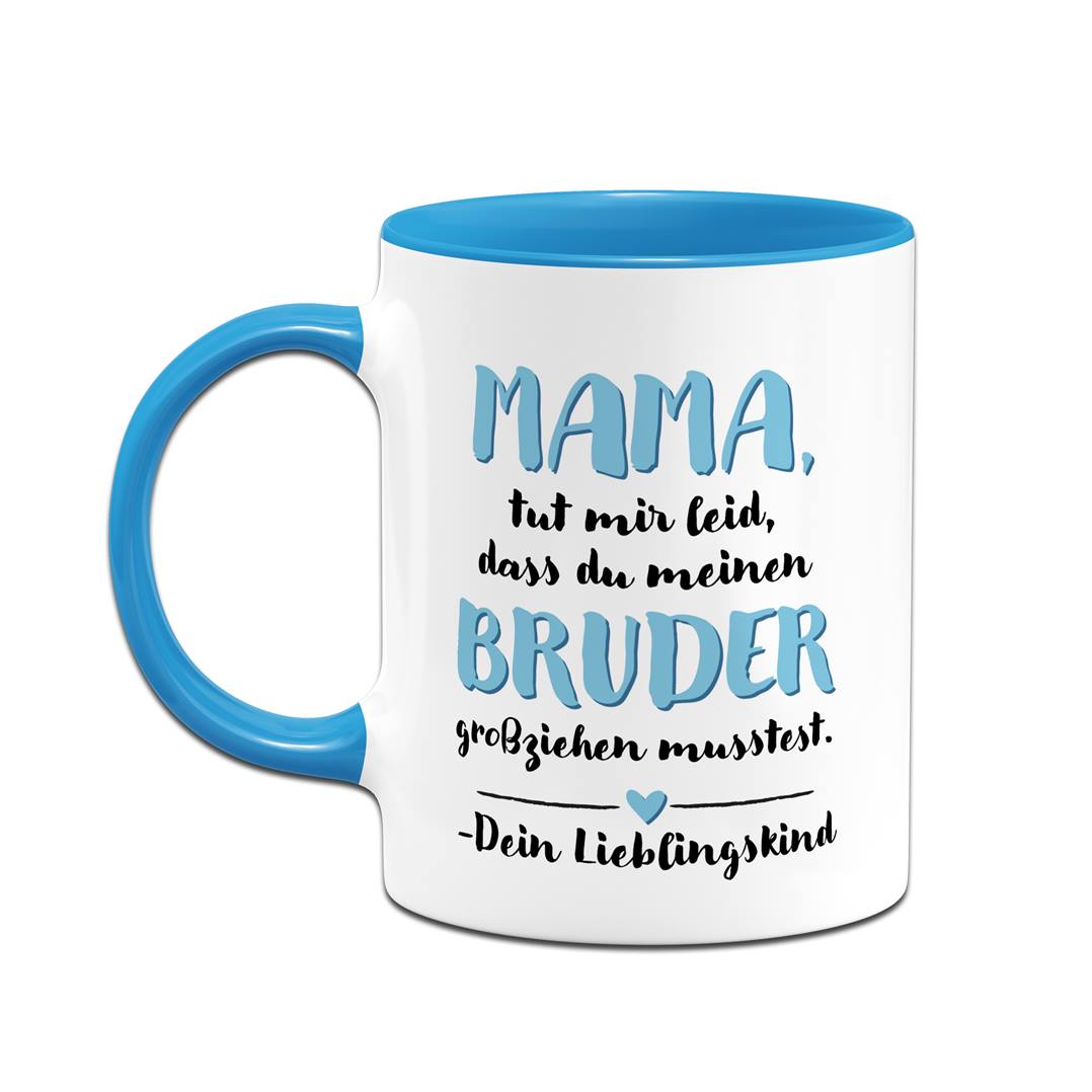 Tasse - Mama, tut mir leid, dass Du meinen Bruder großziehen musstest. Dein Lieblingskind