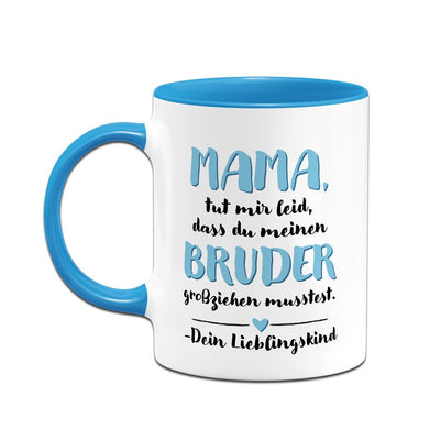 Tasse - Mama, tut mir leid, dass Du meinen Bruder großziehen musstest. Dein Lieblingskind
