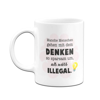 Bild: Tasse - Manche Menschen gehen mit dem Denken so sparsam um, als wärs illegal. Geschenkidee
